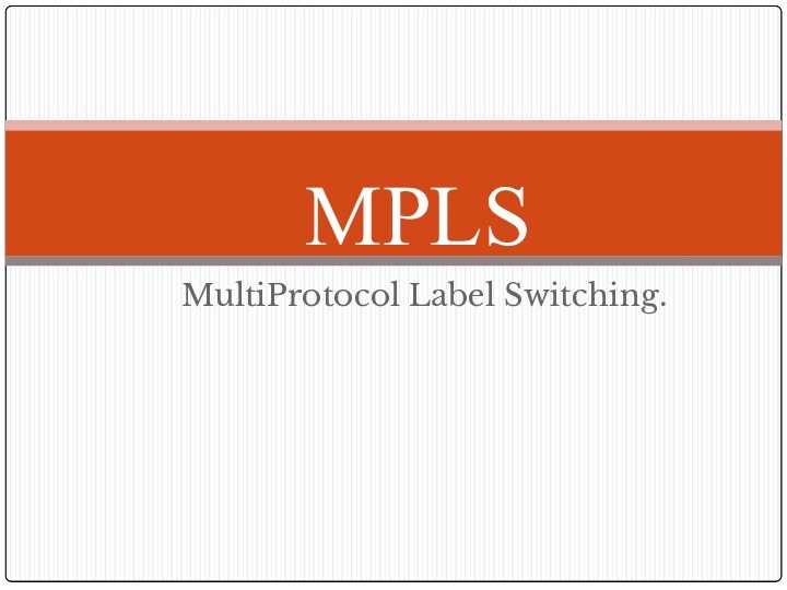 MultiProtocol Label Switching. MPLS