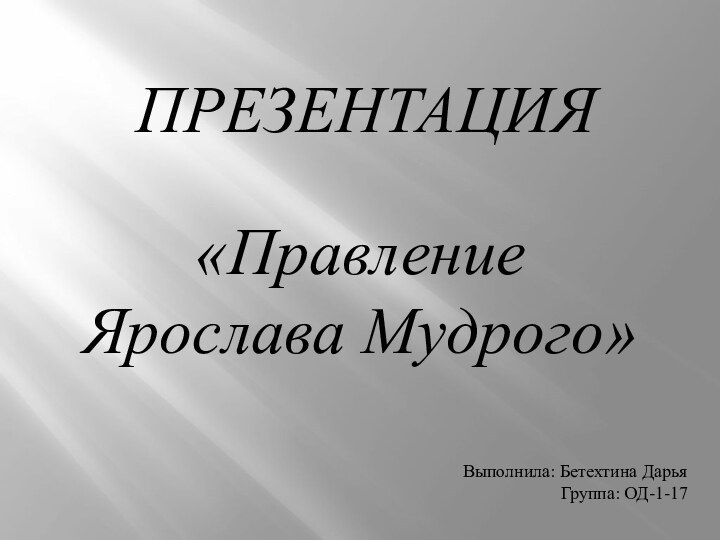 ПРЕЗЕНТАЦИЯ«Правление Ярослава Мудрого»Выполнила: Бетехтина ДарьяГруппа: ОД-1-17