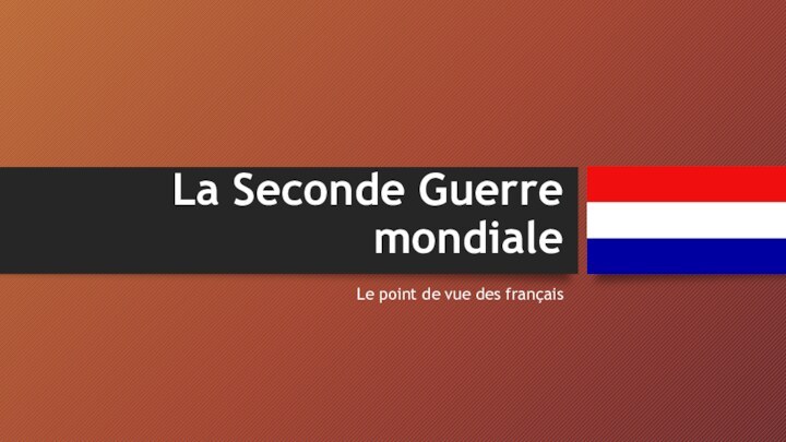 La Seconde Guerre mondialeLe point de vue des français