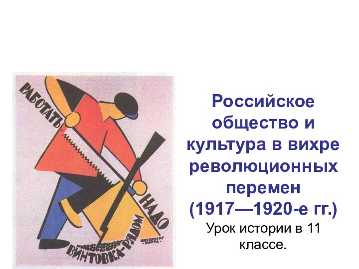 Российское общество и культура в вихре революционных перемен (1917—1920-е гг.) Урок истории в 11 классе.