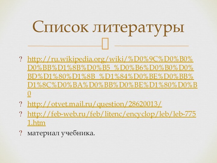 http://ru.wikipedia.org/wiki/%D0%9C%D0%B0%D0%BB%D1%8B%D0%B5_%D0%B6%D0%B0%D0%BD%D1%80%D1%8B_%D1%84%D0%BE%D0%BB%D1%8C%D0%BA%D0%BB%D0%BE%D1%80%D0%B0http://otvet.mail.ru/question/28620013/http://feb-web.ru/feb/litenc/encyclop/leb/leb-7751.htmматериал учебника.Список литературы