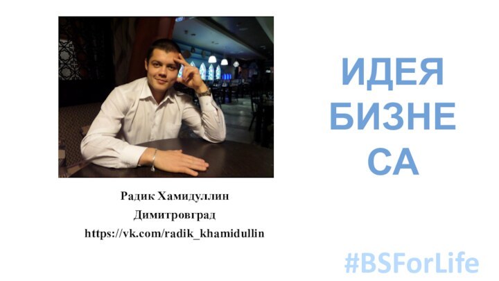 #BSForLifeРадик ХамидуллинДимитровградhttps://vk.com/radik_khamidullinИДЕЯБИЗНЕСА