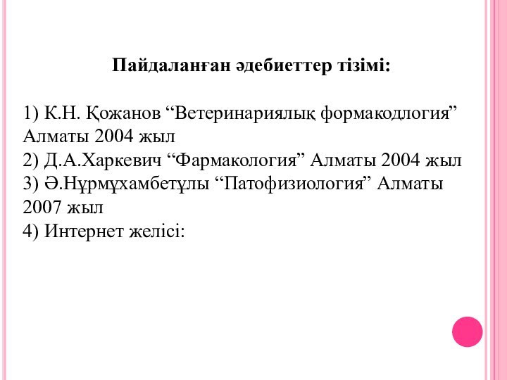 Пайдаланған әдебиеттер тізімі: 1) К.Н. Қожанов “Ветеринариялық формакодлогия” Алматы 2004 жыл2) Д.А.Харкевич