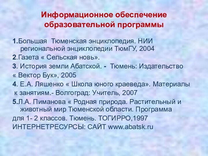 Информационное обеспечение образовательной программы1.Большая Тюменская энциклопедия. НИИ региональной энциклопедии ТюмГУ, 20042.Газета «