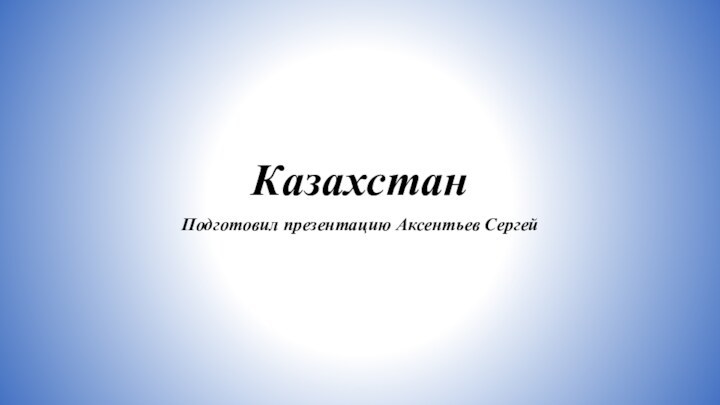 КазахстанПодготовил презентацию Аксентьев Сергей