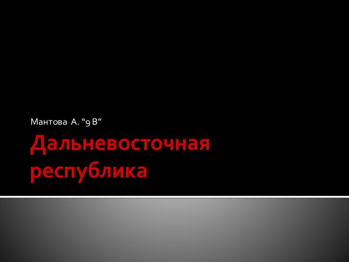 Дальневосточная республикаМантова А. “9 В”