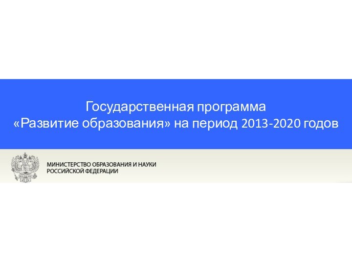 Государственная программа «Развитие образования» на период 2013-2020 годов