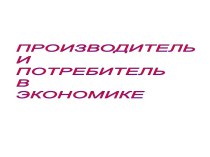 Производидель и потребитель. Издержки производства