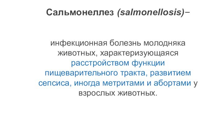 Сальмонеллез (salmonellosis)– инфекционная болезнь молодняка животных, характеризующаяся расстройством функции пищеварительного тракта, развитием сепсиса,