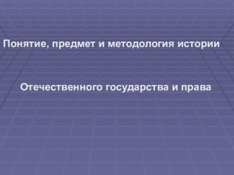 Понятие, предмет и методология истории отечественного государства и права. (тема 1)