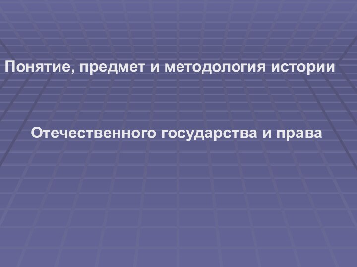 Понятие, предмет и методология истории  Отечественного государства и права