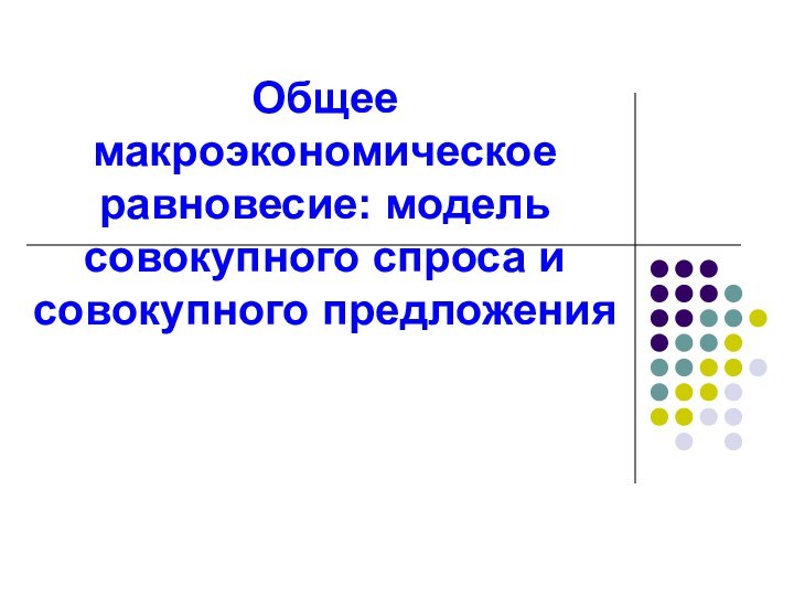 Общее макроэкономическое равновесие: модель совокупного спроса и совокупного предложения