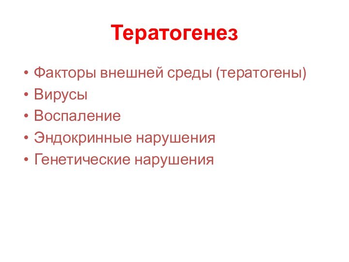 ТератогенезФакторы внешней среды (тератогены)ВирусыВоспалениеЭндокринные нарушенияГенетические нарушения