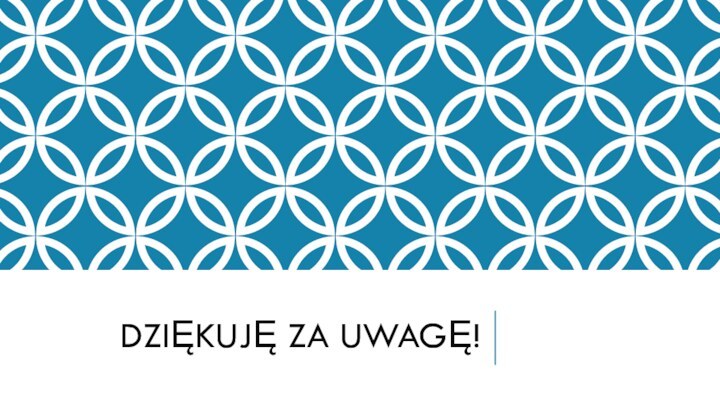 DZIĘKUJĘ ZA UWAGĘ!