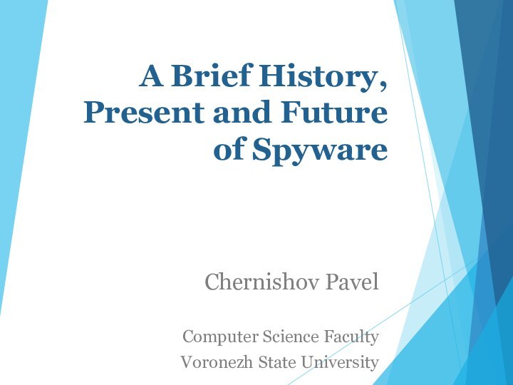 A Brief History, Present and Future of SpywareChernishov PavelComputer Science FacultyVoronezh State University