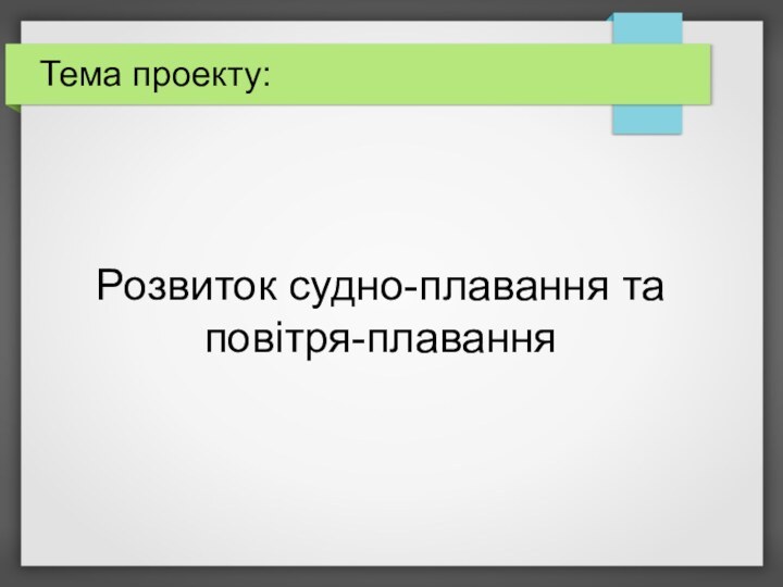 Тема проекту:Розвиток судно-плавання та повітря-плавання