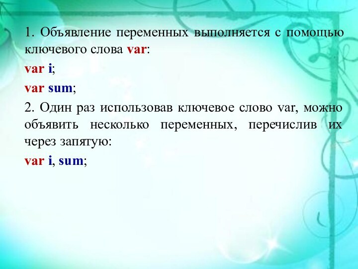 1. Объявление переменных выполняется с помощью ключевого слова var:var i;var sum;2. Один