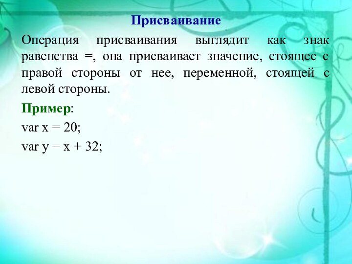 ПрисваиваниеОперация присваивания выглядит как знак равенства =, она присваивает значение, стоящее с