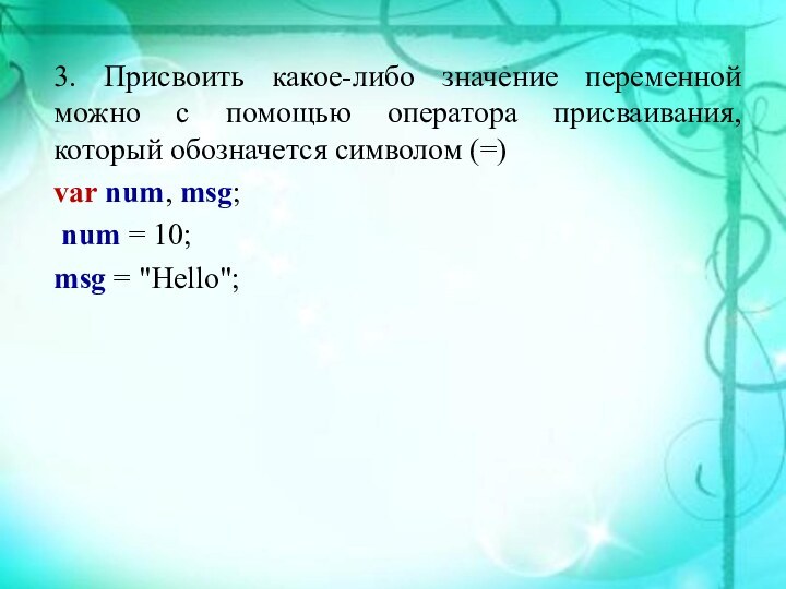 3. Присвоить какое-либо значение переменной можно с помощью оператора присваивания, который обозначется