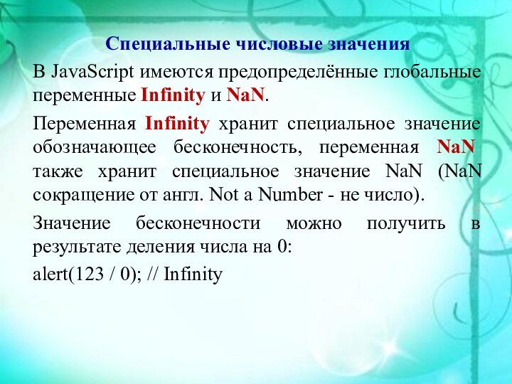 Специальные числовые значенияВ JavaScript имеются предопределённые глобальные переменные Infinity и NaN. Переменная