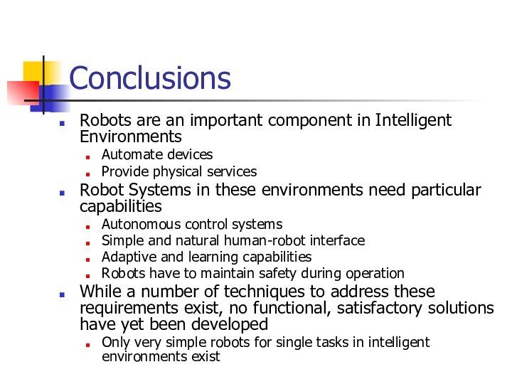 ConclusionsRobots are an important component in Intelligent EnvironmentsAutomate devices Provide physical servicesRobot