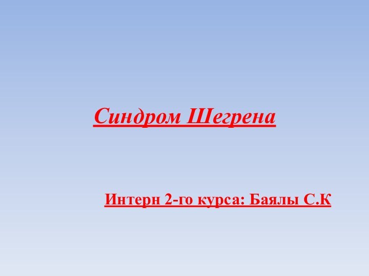 Синдром ШегренаИнтерн 2-го курса: Баялы С.К