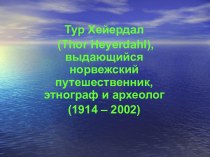 Тур Хейердал (Thor Heyerdahl), выдающийся норвежский путешественник, этнограф и археолог (1914 – 2002)