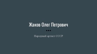 Жаков Олег Петрович. Народный артист СССР