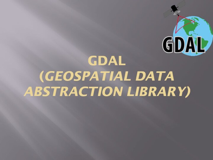 GDAL (GEOSPATIAL DATA ABSTRACTION LIBRARY)