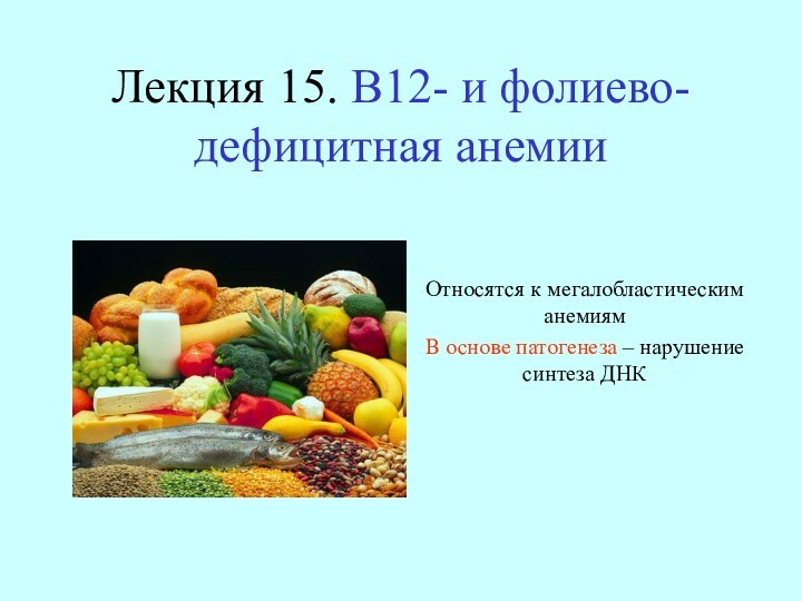 Лекция 15. В12- и фолиево- дефицитная анемии Относятся к мегалобластическим анемиямВ основе