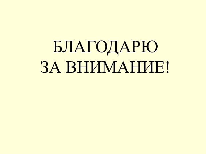 БЛАГОДАРЮ ЗА ВНИМАНИЕ!