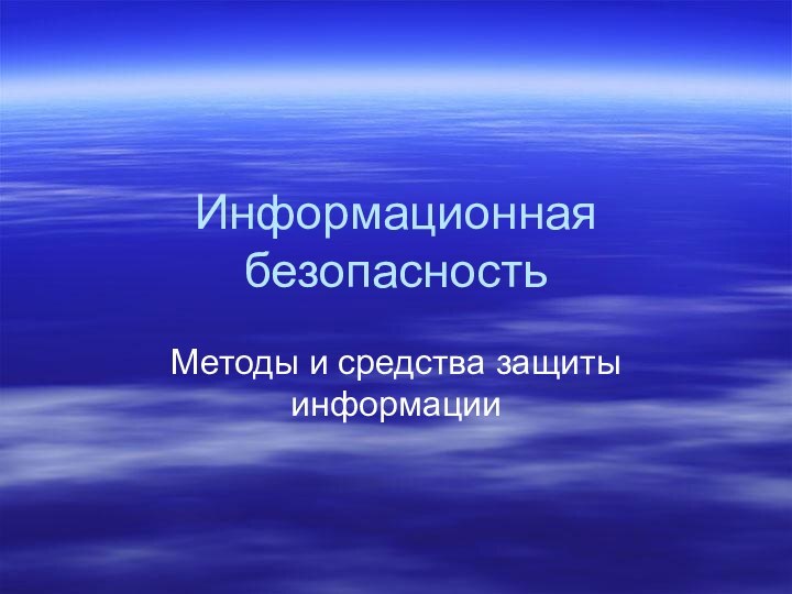 Информационная безопасностьМетоды и средства защиты информации