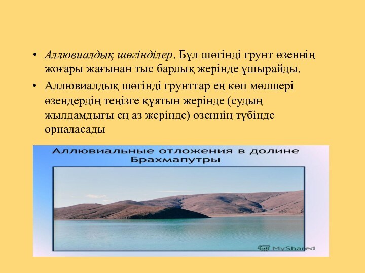 Аллювиалдық шөгінділер. Бұл шөгінді грунт өзеннің жоғары жағынан тыс барлық жерінде ұшырайды.Аллювиалдық