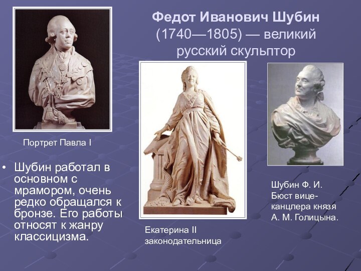 Федот Иванович Шубин (1740—1805) — великий русский скульпторШубин работал в основном с мрамором,