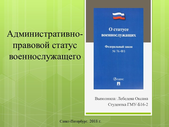 Административно-правовой статус военнослужащегоВыполнила: Лебедева ОксанаСтудентка ГМУ-Б16-2Санкт-Петербург. 2018 г.