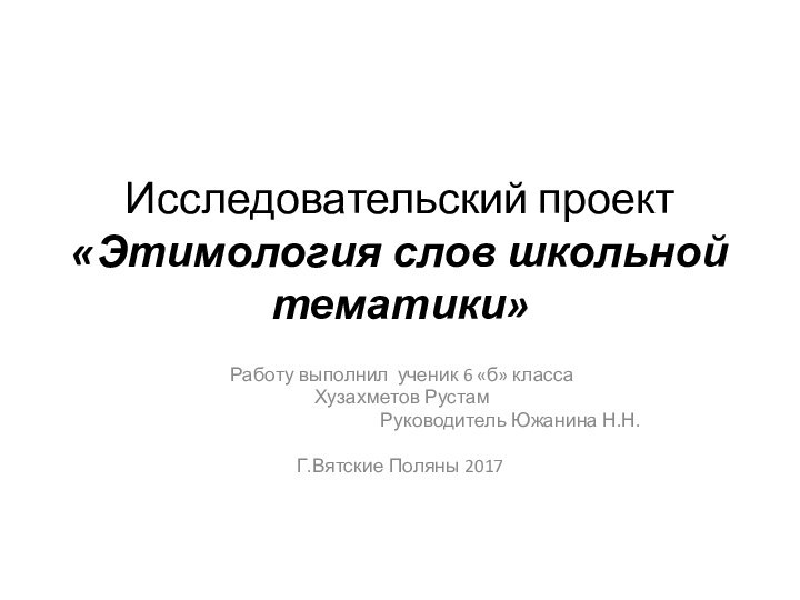   Исследовательский проект «Этимология слов школьной тематики»    Работу выполнил ученик