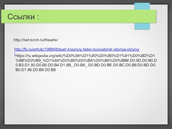 Ссылки :http://red-torch.ru/theatre/http://fb.ru/article/198848/teatr-krasnyiy-fakel-novosibirsk-istoriya-otzyivyihttps://ru.wikipedia.org/wiki/%D0%9A%D1%80%D0%B0%D1%81%D0%BD%D1%8B%D0%B9_%D1%84%D0%B0%D0%BA%D0%B5%D0%BB#.D0.9D.D0.B0.D0.B3.D1.80.D0.B0.D0.B4.D1.8B_.D0.B8_.D0.BD.D0.BE.D0.BC.D0.B8.D0.BD.D0.B0.D1.86.D0.B8.D0.B8