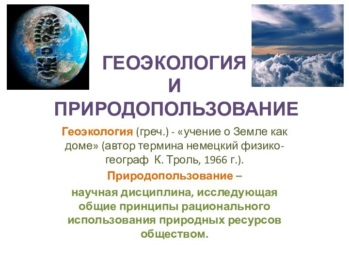 ГЕОЭКОЛОГИЯ  И  ПРИРОДОПОЛЬЗОВАНИЕ Геоэкология (греч.) - «учение о