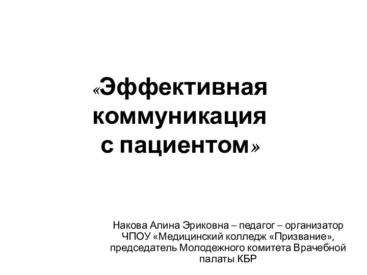 «Эффективная коммуникация  с пациентом»Накова Алина Эриковна – педагог – организатор ЧПОУ