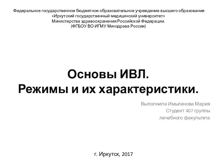 Основы ИВЛ.Режимы и их характеристики. Выполнила Имыгинова МарияСтудент 407 группы лечебного факультетаФедеральное