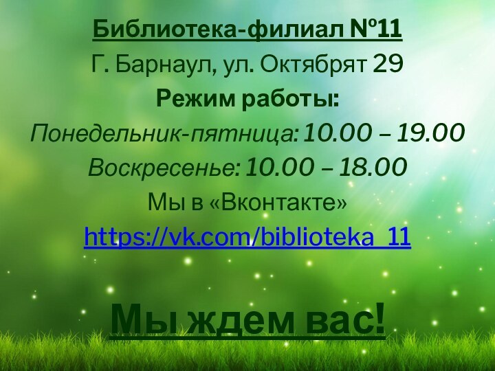 Библиотека-филиал №11 Г. Барнаул, ул. Октябрят 29Режим работы:Понедельник-пятница: 10.00 – 19.00Воскресенье: 10.00