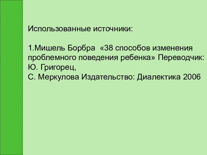 Использованные источники:1.Мишель Борбра «38 способов изменения проблемного поведения ребенка» Переводчик: Ю. Григорец,