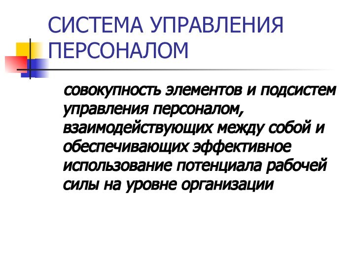 СИСТЕМА УПРАВЛЕНИЯ ПЕРСОНАЛОМсовокупность элементов и подсистем управления персоналом, взаимодействующих между собой и