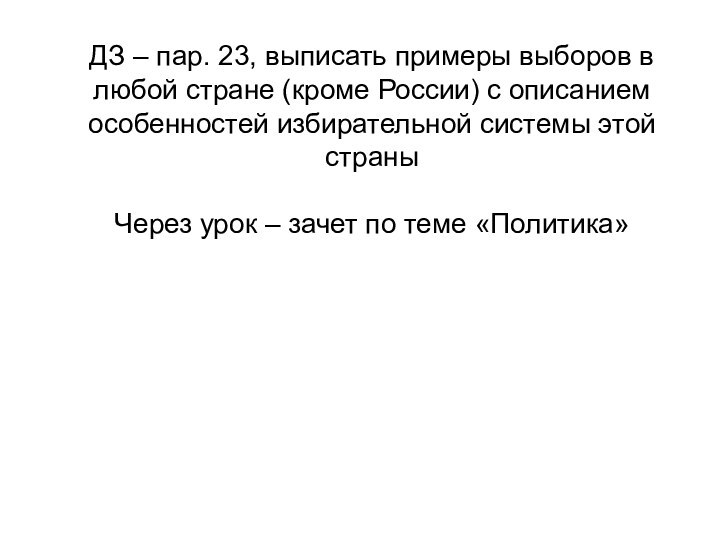 ДЗ – пар. 23, выписать примеры выборов в любой стране (кроме России)