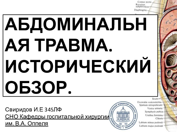 АБДОМИНАЛЬНАЯ ТРАВМА. ИСТОРИЧЕСКИЙ ОБЗОР.Свиридов И.Е 345ЛФСНО Кафедры госпитальной хирургии  им. В.А. Оппеля