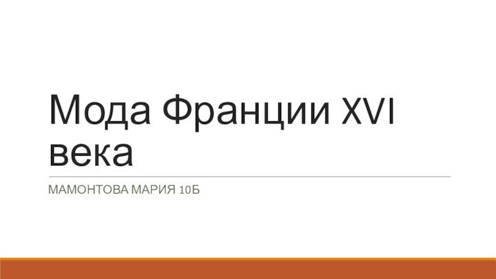 Мода Франции XVI векаМАМОНТОВА МАРИЯ 10Б