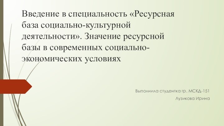 Введение в специальность «Ресурсная база социально-культурной деятельности». Значение ресурсной базы в современных