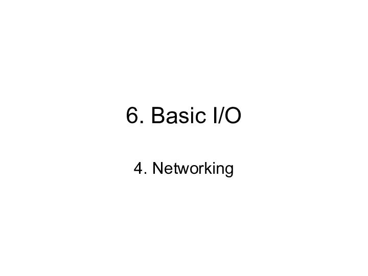 6. Basic I/O4. Networking