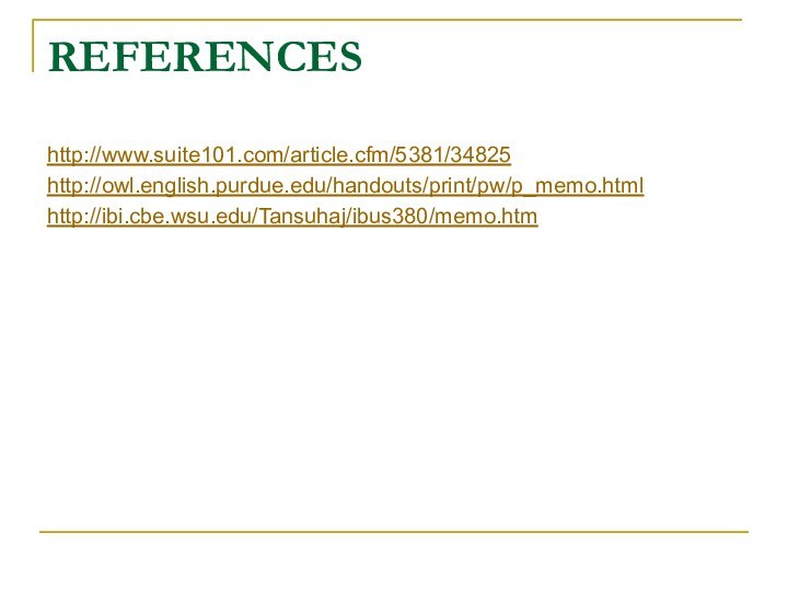 REFERENCEShttp://www.suite101.com/article.cfm/5381/34825http://owl.english.purdue.edu/handouts/print/pw/p_memo.htmlhttp://ibi.cbe.wsu.edu/Tansuhaj/ibus380/memo.htm