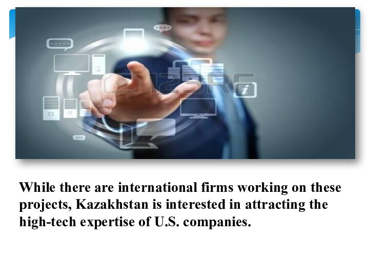 While there are international firms working on these projects, Kazakhstan is interested